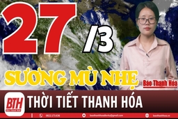 Dự báo thời tiết Thanh Hóa 27/3: Dự báo thời tiết toàn vùng Thanh Hóa chi tiết