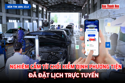 [Bản tin 18h] Nghiêm cấm từ chối kiểm định phương tiện đã đặt lịch trực tuyến