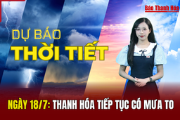 Dự báo thời tiết ngày 18/7: Thanh Hóa tiếp tục có mưa to