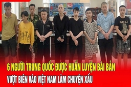 Điểm nóng 6/8: 6 người Trung Quốc vượt biên vào Việt Nam chuẩn bị lập đường dây lừa đảo