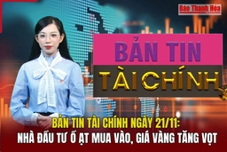 Bản tin Tài chính 21/11: Nhà đầu tư ồ ạt mua vào, giá vàng tăng vọt