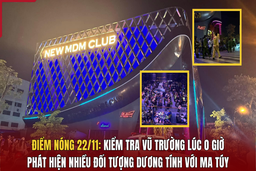 Điểm nóng 22/11: Kiểm tra vũ trường lúc 0h, phát hiện nhiều đối tượng dương tính với ma túy