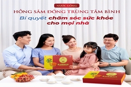 Chăm sóc sức khỏe toàn diện cùng Hồng sâm Đông trùng Tâm Bình