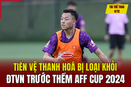 Tin thể thao 4/12: Tiền vệ Thanh Hoá bị loại khỏi đội tuyển Việt Nam trước thềm AFF Cup 2024