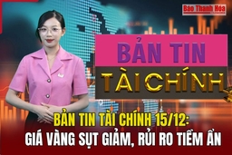 Bản tin Tài chính 15/12: Giá vàng sụt giảm, rủi ro tiềm ẩn