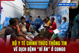 [Bản tin 18h] Bộ Y tế chính thức thông tin về dịch bệnh “bí ẩn” ở Congo