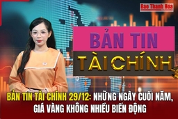 Bản tin Tài chính 29/12: Những ngày cuối năm, giá vàng không nhiều biến động