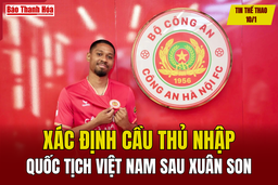 Tin thể thao 10/1: Xác định cầu thủ nhập quốc tịch Việt Nam sau Xuân Son