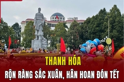 Thanh Hóa: Rộn ràng sắc xuân, hân hoan đón tết