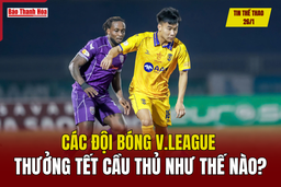 Tin thể thao 26/1: Các đội bóng V.League thưởng Tết cầu thủ như thế nào?