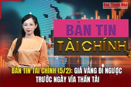 Bản tin Tài chính (5/2): Giá vàng đi ngược trước ngày vía Thần tài