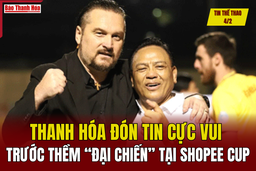 Tin thể thao 4/2: Thanh Hóa đón tin cực vui trước thềm “đại chiến” tại Shopee Cup