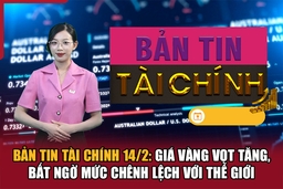 Bản tin Tài chính 14/2: Giá vàng vọt tăng, bất ngờ mức chênh lệch với thế giới