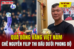 Tin thể thao 13/2: Quả bóng Vàng Việt Nam chê Nguyễn Filip thi đấu dưới phong độ