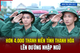 [Bản tin 18h] Hơn 4.000 thanh niên tỉnh Thanh Hóa lên đường nhập ngũ