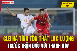 Tin thể thao 28/2: CLB Hà Tĩnh tổn thất lực lượng trước trận đấu với Thanh Hóa