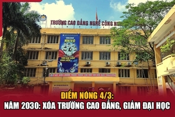 Điểm nóng 4/3: Năm 2030: Xóa trường cao đẳng, giảm đại học