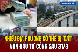 [Bản tin 18h] Nhiều địa phương có thể bị “cắt” vốn đầu tư công sau 31/3