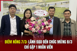 Điểm nóng 7/3: Lãnh đạo đến chúc mừng 8/3, chỉ gặp 1 nhân viên