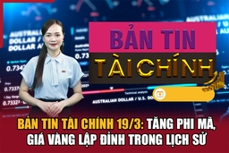 Bản tin Tài chính 19/3: Tăng phi mã, giá vàng lập đỉnh trong lịch sử