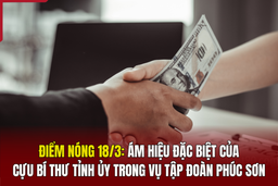 Điểm nóng 18/3: Ám hiệu đặc biệt của cựu Bí thư Tỉnh ủy trong vụ Tập đoàn Phúc Sơn