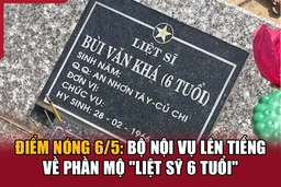 Điểm nóng 6/5: Bộ Nội vụ lên tiếng về phần mộ “liệt sỹ 6 tuổi”
