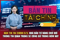 Bản tin Tài chính 8/5: Nhà đầu tư vàng chờ đợi thông tin quan trọng sẽ công bố trong hôm nay