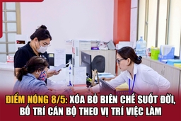 Điểm nóng 8/5: Xóa bỏ biên chế suốt đời, bố trí cán bộ theo vị trí việc làm