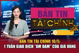 Bản tin Tài chính 10/5: 1 tuần giao dịch “ảm đạm” của giá vàng