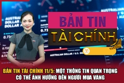 Bản tin Tài chính 11/5: Một thông tin quan trọng có thể ảnh hưởng đến người mua vàng