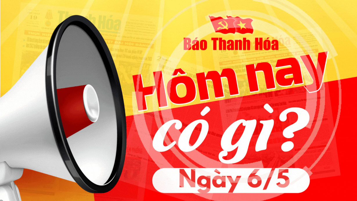 Hôm nay có gì? - Sự kiện nổi bật ngày 6/5/2025