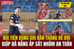 Tin thể thao 11/5: Bùi Tiến Dũng ghi bàn thắng để đời giúp Đà Nẵng áp sát nhóm an toàn