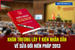 [Bản tin 18h] Khẩn trương lấy ý kiến nhân dân về sửa đổi Hiến pháp 2013