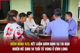 Điểm nóng 9/5: Kết luận giám định vụ tai nạn khiến nữ sinh 14 tuổi tử vong ở Vĩnh Long