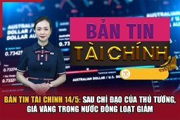 Bản tin Tài chính (15/5): Sau chỉ đạo của Thủ tướng, giá vàng trong nước đồng loạt giảm