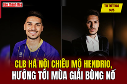 Tin thể thao 14/5: CLB Hà Nội chiêu mộ Hendrio, hướng tới mùa giải bùng nổ