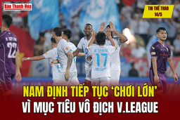 Tin thể thao 15/5: Nam Định tiếp tục ‘chơi lớn’ vì mục tiêu vô địch V.League