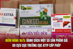 Điểm nóng 16/5: Danh sách một số sản phẩm giả do cựu Cục trưởng Cục ATTP cấp phép