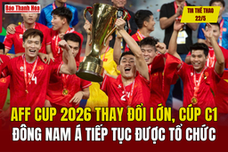 Tin thể thao 22/5: AFF Cup 2026 thay đổi lớn, cúp C1 Đông Nam Á tiếp tục được tổ chức