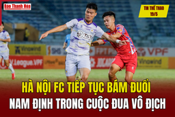 Tin thể thao 19/5: Hà Nội FC tiếp tục bám đuổi Nam Định trong cuộc đua vô địch