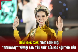 Điểm nóng 23/5: Tước danh hiệu “Gương mặt trẻ Việt Nam tiêu biểu” của hoa hậu Thùy Tiên