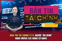 Bản tin Tài chính 27/5: Người “đu đỉnh” vàng miếng SJC đang lỗ nặng
