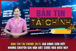 Bản tin Tài chính 28/5: Giá vàng còn rớt nhưng chuyên gia vẫn đặt cược vào điều này