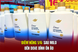 Điểm nóng 1/6: Sau Milo đến Dove dính ồn ào