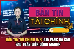 Bản tin Tài chính 9/6: Giá vàng ra sao sau tuần biến động mạnh?