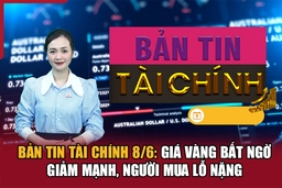Bản tin Tài chính 8/6: Giá vàng bất ngờ giảm mạnh, người mua lỗ nặng