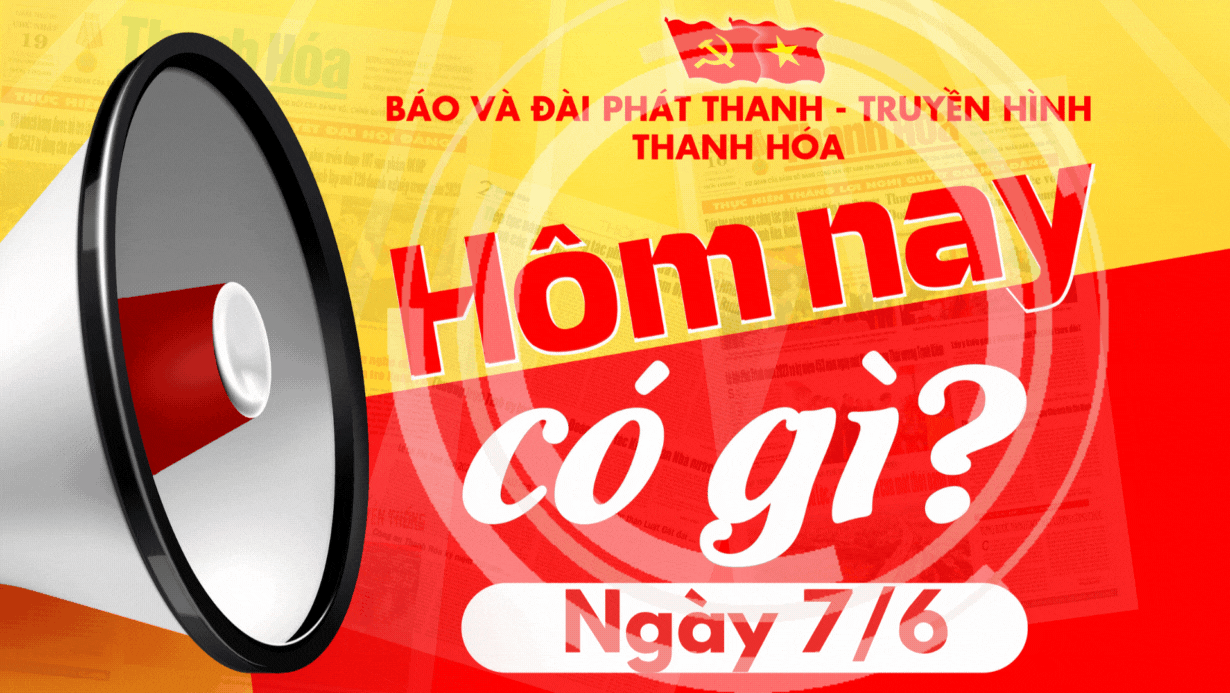 Hôm nay có gì? - Sự kiện nổi bật ngày 7/6/2025