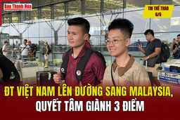 Tin thể thao 6/6: Tuyển Việt Nam lên đường sang Malaysia, quyết tâm giành 3 điểm