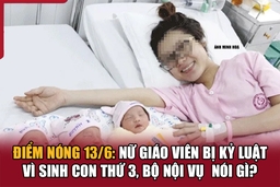 Điểm nóng 13/6: Nữ giáo viên bị kỷ luật vì sinh con thứ 3, Bộ Nội vụ nói gì?