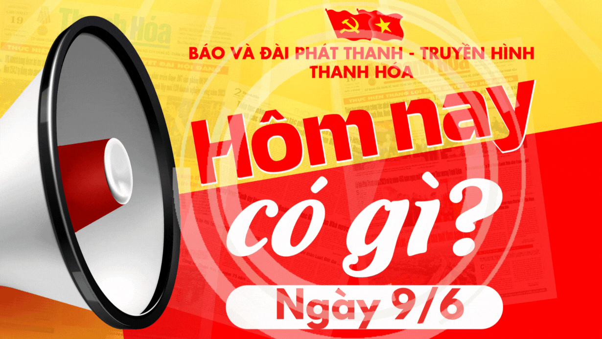 Hôm nay có gì? - Sự kiện nổi bật ngày 9/6/2025